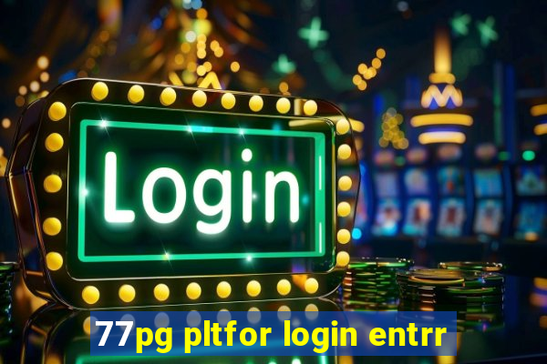 77pg pltfor login entrr